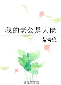 我的老公是大佬在线观看完整版