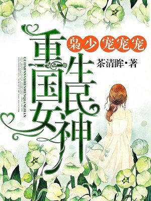 重生初中:国民女神很强悍! 茶清眸